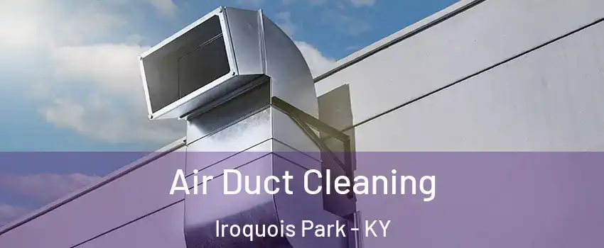 Air Duct Cleaning Iroquois Park - KY