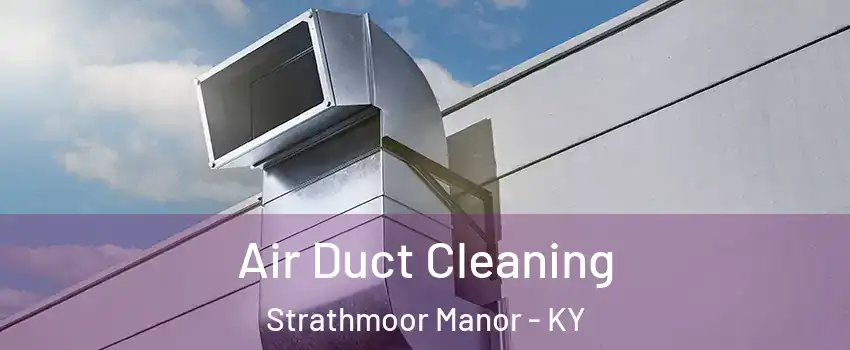 Air Duct Cleaning Strathmoor Manor - KY