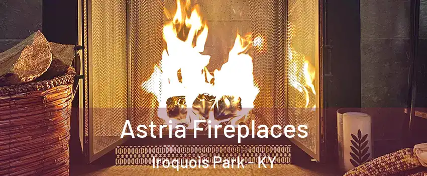 Astria Fireplaces Iroquois Park - KY