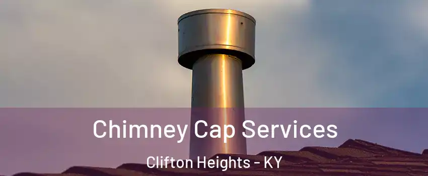 Chimney Cap Services Clifton Heights - KY
