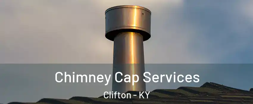 Chimney Cap Services Clifton - KY