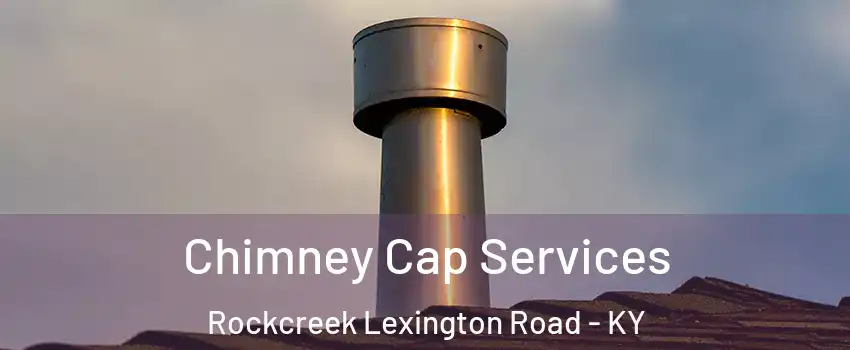 Chimney Cap Services Rockcreek Lexington Road - KY