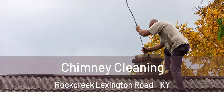 Chimney Cleaning Rockcreek Lexington Road - KY