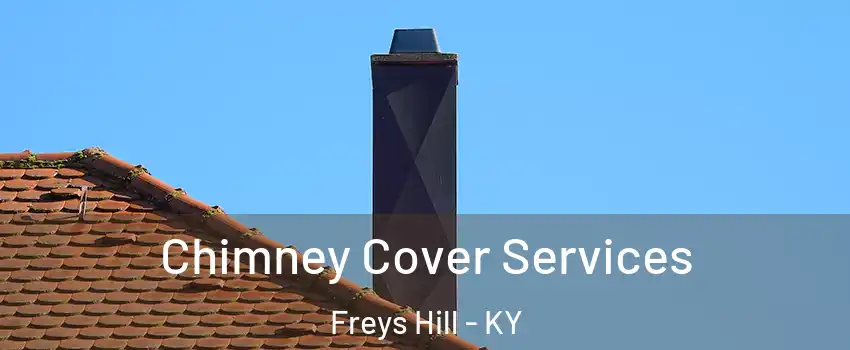 Chimney Cover Services Freys Hill - KY