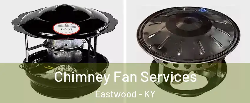 Chimney Fan Services Eastwood - KY
