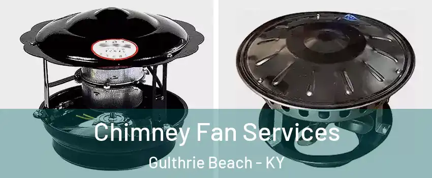 Chimney Fan Services Gulthrie Beach - KY