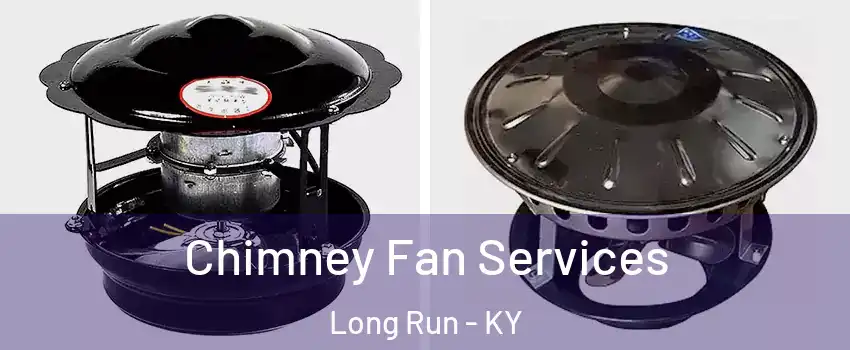 Chimney Fan Services Long Run - KY