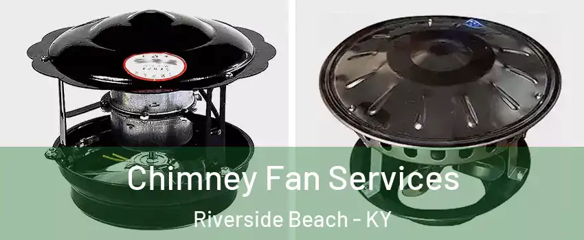 Chimney Fan Services Riverside Beach - KY