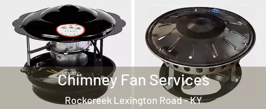 Chimney Fan Services Rockcreek Lexington Road - KY