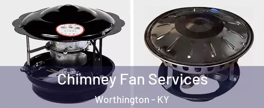 Chimney Fan Services Worthington - KY