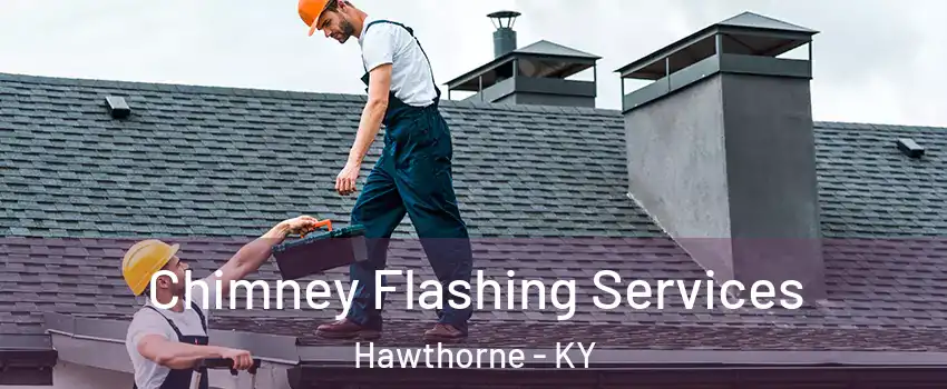 Chimney Flashing Services Hawthorne - KY