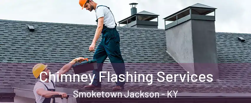 Chimney Flashing Services Smoketown Jackson - KY