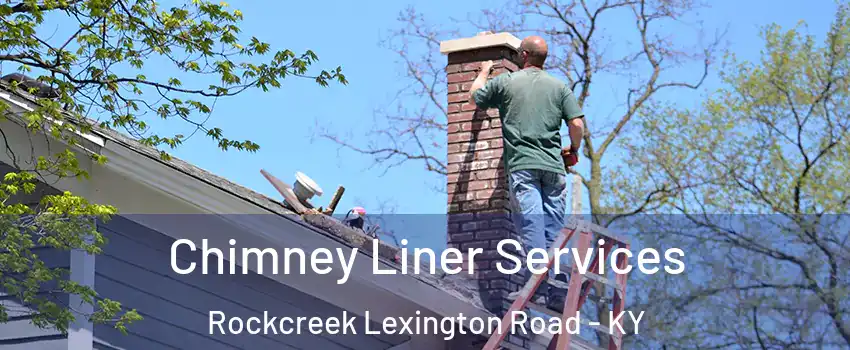 Chimney Liner Services Rockcreek Lexington Road - KY