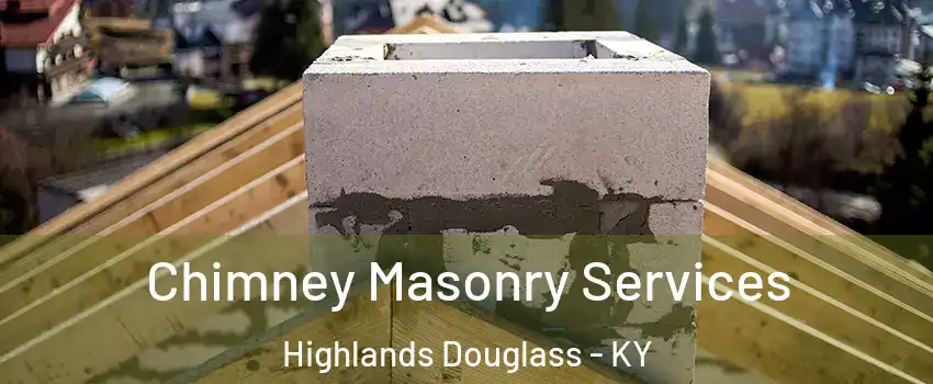 Chimney Masonry Services Highlands Douglass - KY