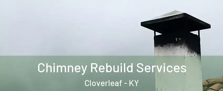 Chimney Rebuild Services Cloverleaf - KY