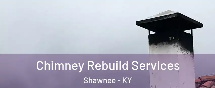 Chimney Rebuild Services Shawnee - KY