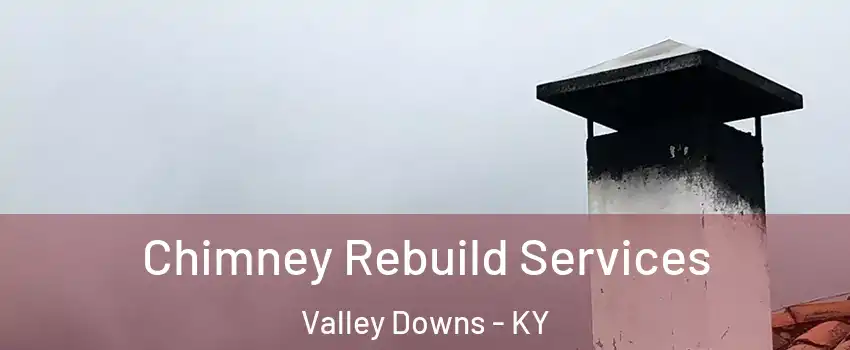 Chimney Rebuild Services Valley Downs - KY
