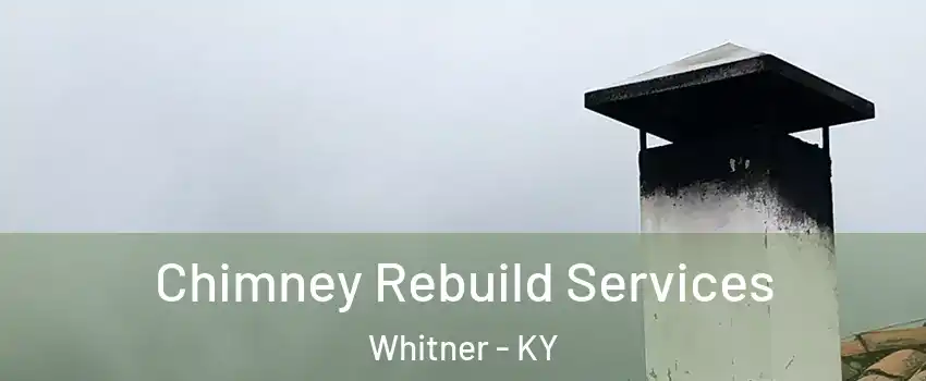 Chimney Rebuild Services Whitner - KY