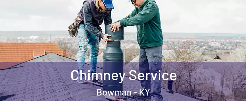 Chimney Service Bowman - KY
