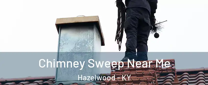 Chimney Sweep Near Me Hazelwood - KY