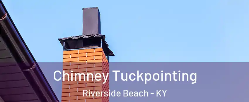 Chimney Tuckpointing Riverside Beach - KY