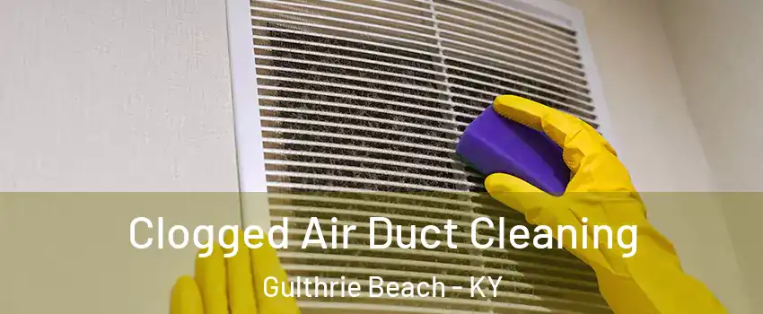 Clogged Air Duct Cleaning Gulthrie Beach - KY