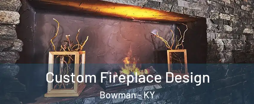 Custom Fireplace Design Bowman - KY
