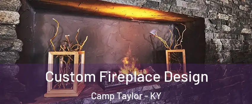 Custom Fireplace Design Camp Taylor - KY