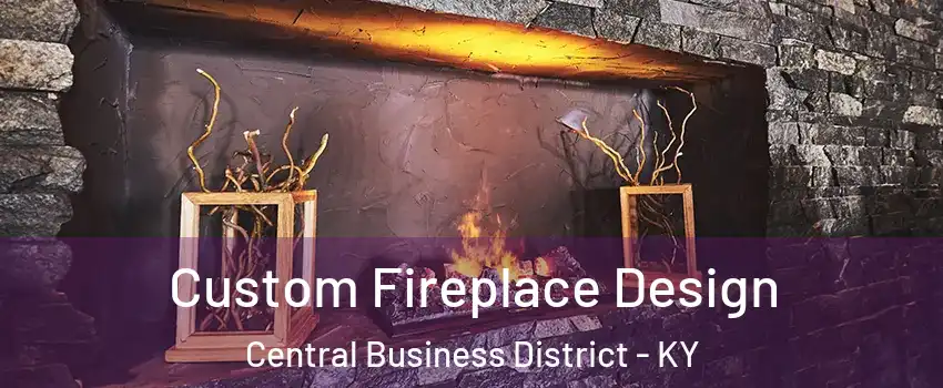Custom Fireplace Design Central Business District - KY