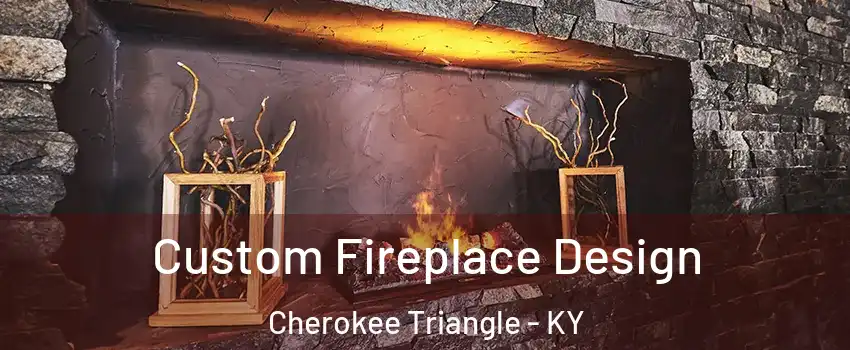 Custom Fireplace Design Cherokee Triangle - KY