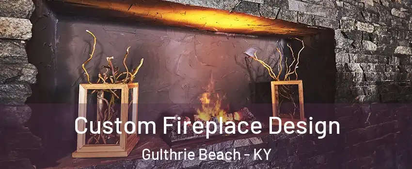 Custom Fireplace Design Gulthrie Beach - KY