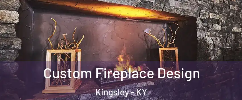 Custom Fireplace Design Kingsley - KY