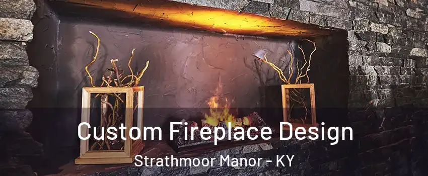 Custom Fireplace Design Strathmoor Manor - KY