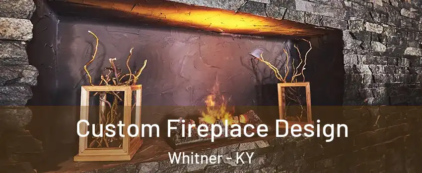 Custom Fireplace Design Whitner - KY