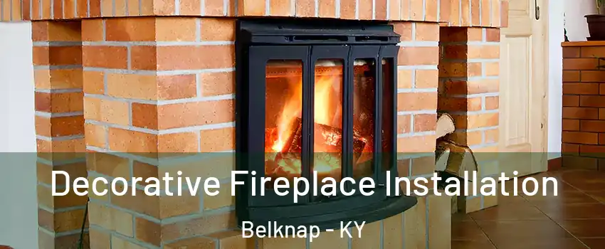Decorative Fireplace Installation Belknap - KY