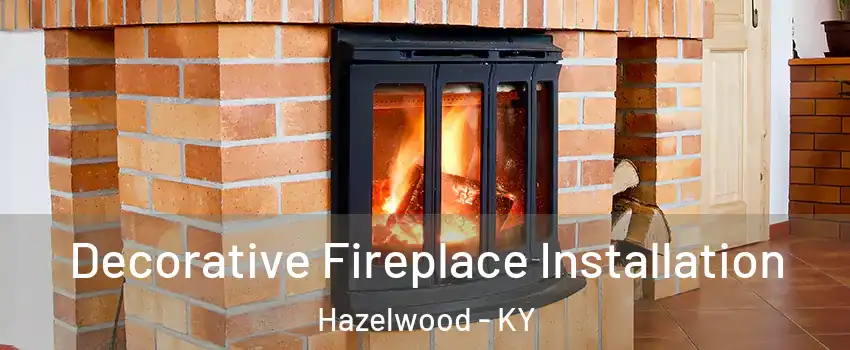 Decorative Fireplace Installation Hazelwood - KY