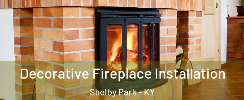 Decorative Fireplace Installation Shelby Park - KY