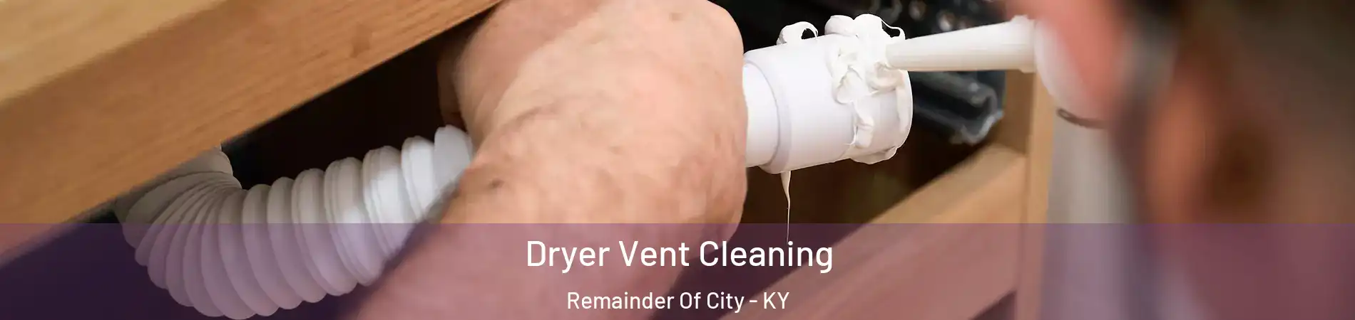 Dryer Vent Cleaning Remainder Of City - KY