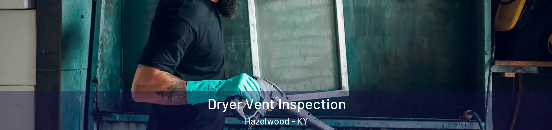 Dryer Vent Inspection Hazelwood - KY