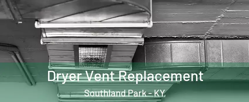 Dryer Vent Replacement Southland Park - KY