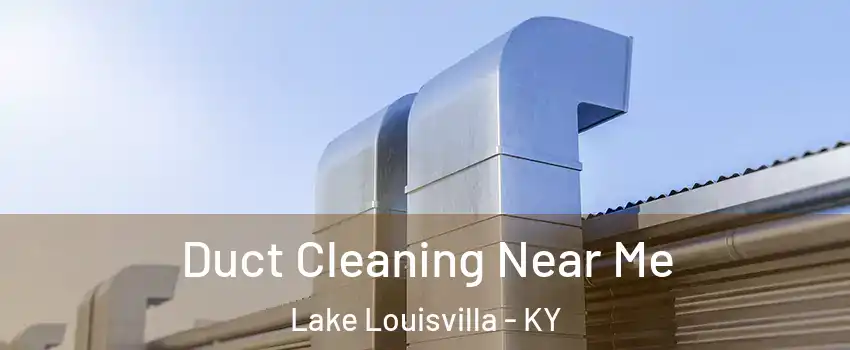 Duct Cleaning Near Me Lake Louisvilla - KY