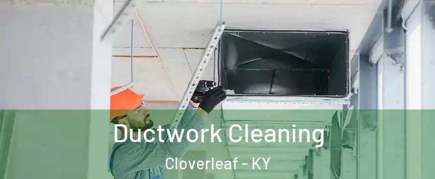 Ductwork Cleaning Cloverleaf - KY