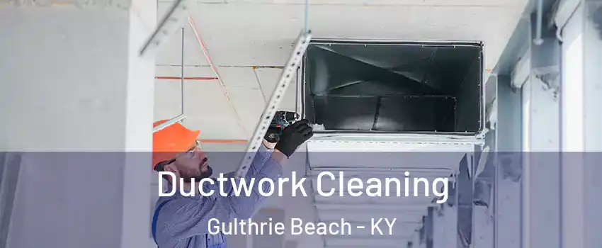 Ductwork Cleaning Gulthrie Beach - KY