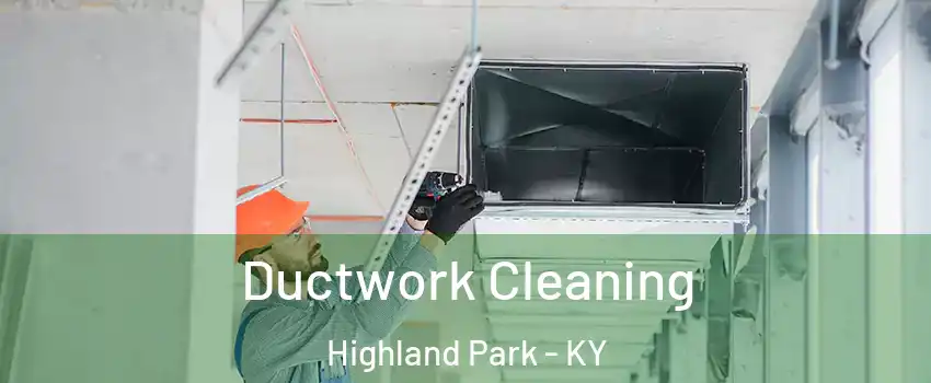 Ductwork Cleaning Highland Park - KY