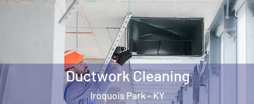 Ductwork Cleaning Iroquois Park - KY