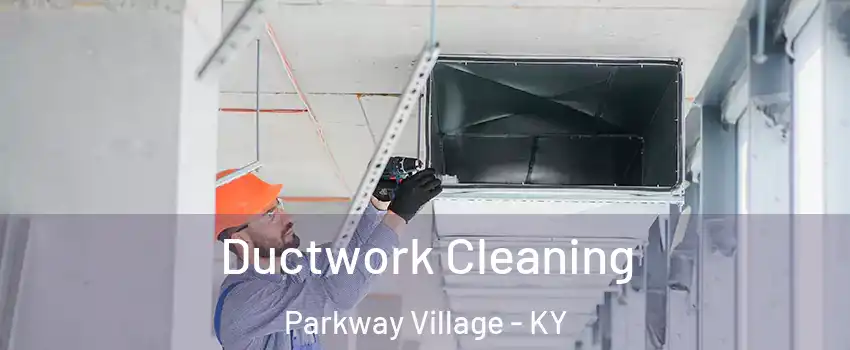 Ductwork Cleaning Parkway Village - KY