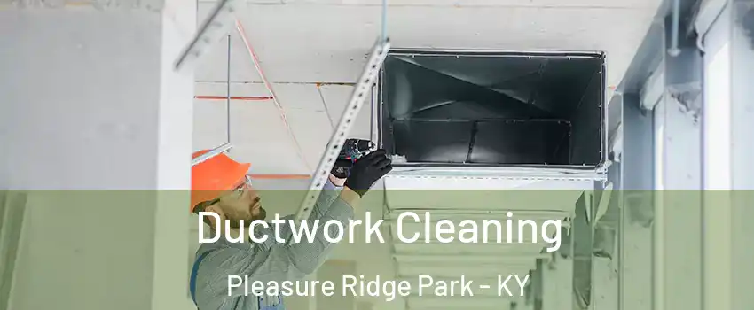 Ductwork Cleaning Pleasure Ridge Park - KY