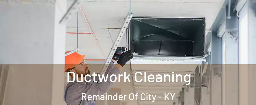 Ductwork Cleaning Remainder Of City - KY