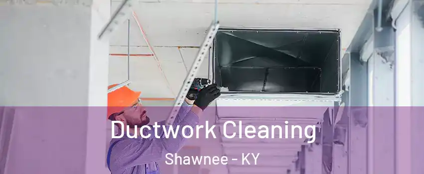 Ductwork Cleaning Shawnee - KY