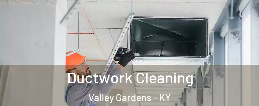 Ductwork Cleaning Valley Gardens - KY